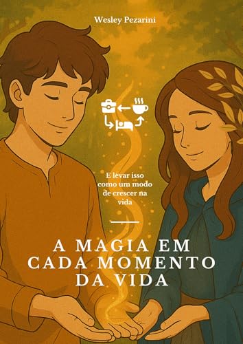 A Magia em Cada Momento da Vida: Descubra o Extraordinário no Simples: A Magia Vive nos Detalhes do Agora.