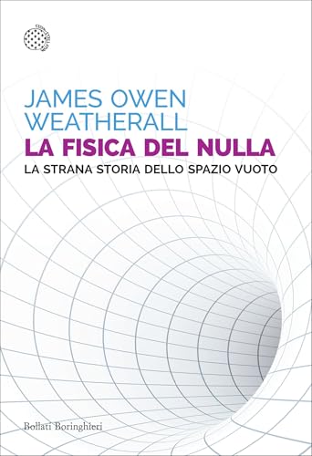 La fisica del nulla: La strana storia dello spazio vuoto