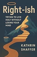Christian Ethics Volume I - Right-ish: Trying to Live Holy Without Losing Your Mind 1069613967 Book Cover