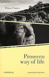 Prosecco way of life. Ediz. italiana