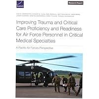 Improving Trauma and Critical Care Proficiency and Readiness for Air Force Personnel in Critical Medical Specialties