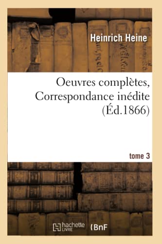 Oeuvres Complètes. Correspondance Inédite. Tome 3 (Litterature) (French Edition)