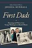 First Dads: Parenting and Politics from George Washington to Barack Obama