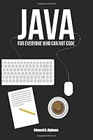 Java: The Beginners Guide for every non-programmer which will attend you trough your learning process 1520249926 Book Cover
