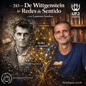 #243 &ndash; De Wittgenstein &agrave;s Redes de Sentido, com Laurenio Sombra