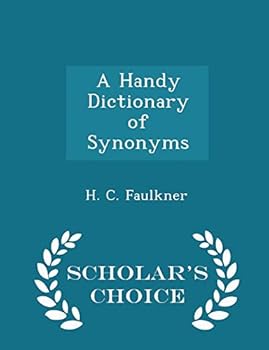 A Handy Dictionary of Synonyms - Scholar's Choice Edition