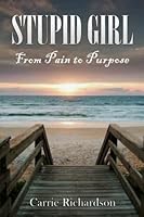 STUPID GIRL: From Pain To Purpose 151369541X Book Cover