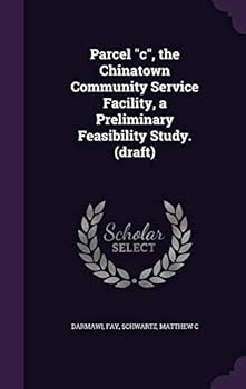 Hardcover Parcel C, the Chinatown Community Service Facility, a Preliminary Feasibility Study. (Draft) Book