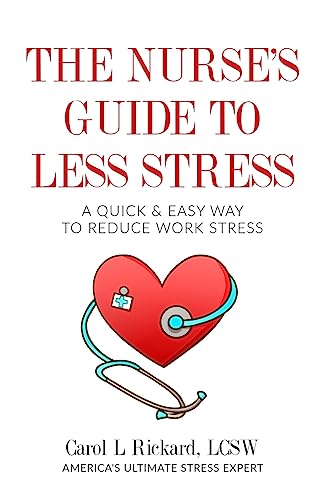 The Nurse's Guide to Less Stress: A Quick & Easy Way to Reduce Work Stress