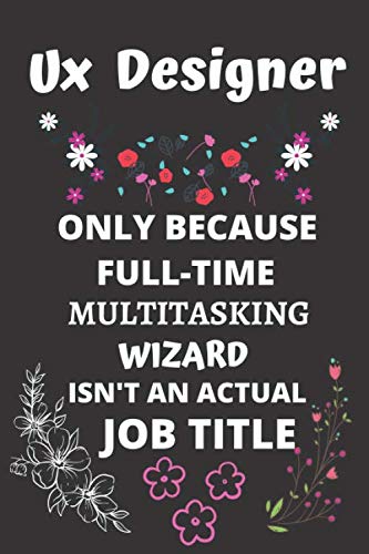Ux Designer Only Because Full-Time Multitasking Wizard Isn't An Actual Job Title: Gifts for Husbands, Wife, Boyfriends, Girlfriends, Lovers, Fiancée, Family Members, Best Friends, Coworkers and Worker