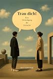 TRAU DICH!: EINE VERTEIDIGUNG DER ANMACHE