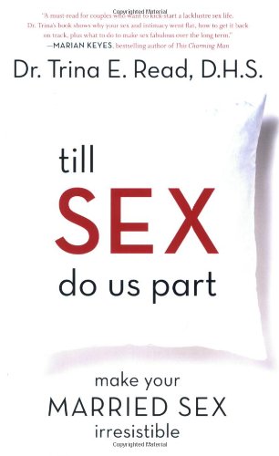 Till Sex Do Us Part: Make Your Married Sex Irresistible: Read, Trina E