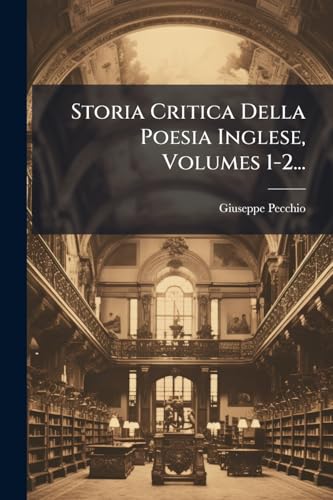 Storia Critica Della Poesia Inglese, Volumes 1-2... (Italian Edition)