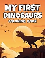 My First Dinosaurs Coloring Book: Activity Dinosaurs Coloring Book For Kids Ages 4-8 - Simply Dinosaurs For Boys And Girls - Fun Workbook Game For Lea B086FWQD5M Book Cover