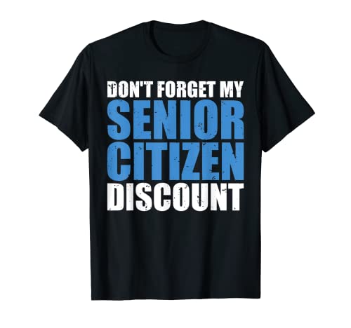 Don't Forget My Senior Citizen Discount Funny T-Shirt T-Shirt