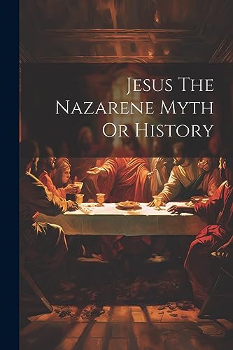 Jesus The Nazarene Myth Or History