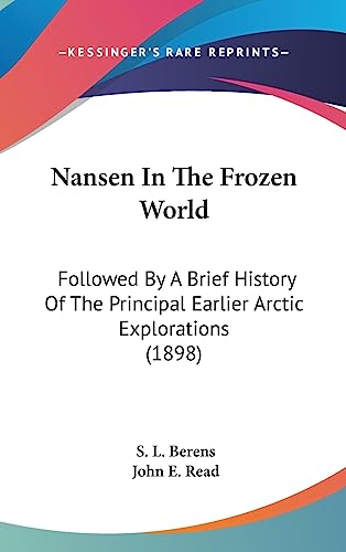 Nansen In The Frozen World: Followed By A Brief History Of The Principal Earlier Arctic Explorations (1898)