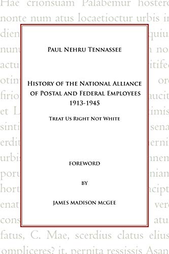 History of the National Alliance of Postal and Federal Employees 1913-1945: Treat Us Right Not White