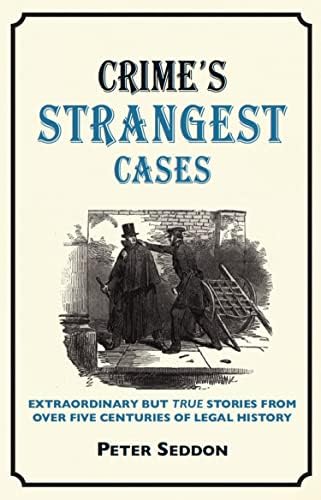 Crime's Strangest Cases: Extraordinary But True Tales from Over Five Centuries of Legal History (Strangest Series) Hardcover – 7 Jun. 2012