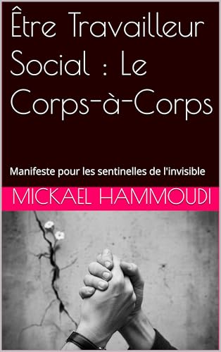 Être Travailleur Social : Le Corps-à-Corps: Manifeste pour les sentinelles de l'invisible
