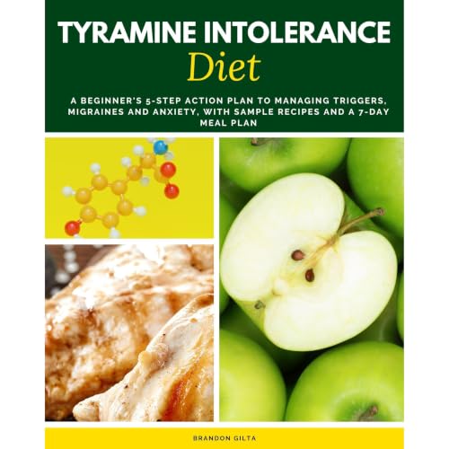 Tyramine Intolerance Diet: A Beginner's 5-Step Action Plan to Managing Triggers, Migraines and Anxiety, With Sample Recipes a