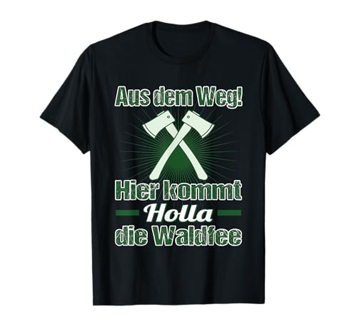 Holla, die Waldfee kommt zum Brennholz machen T-Shirt Holla, die Waldfee kommt zum Brennholz machen T-Shirt