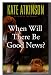 When Will There Be Good News?: A Novel