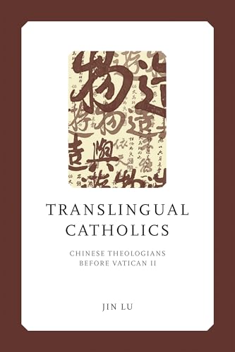 Translingual Catholics: Chinese Theologians before Vatican II (Liu Institute Series in Chinese Christianities)