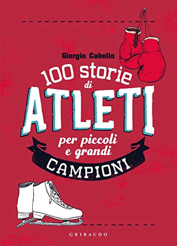 100 storie di atleti per piccoli e grandi campion