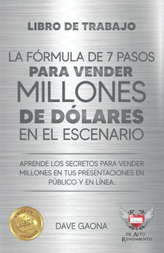 Libro de Trabajo: La fórmula de 7 pasos para vender millones de dólares en el escenario: Aprende los secretos para vender millones en tus ... Coach de Alto Rendimiento) (Spanish Edition) - Gaona, Dave