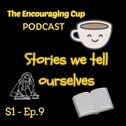 S1 Ep 9 The stories we tell ourselves - are they encouraging?