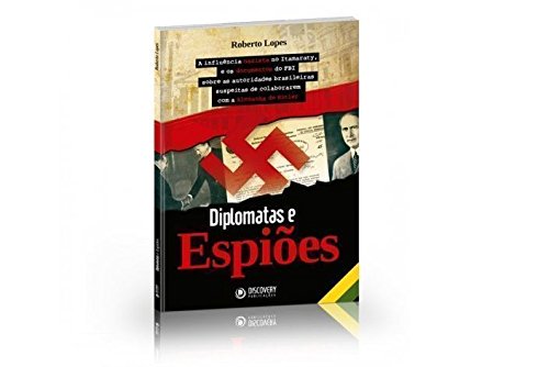 Espiões, Diplomatas e a Influência Nazista no Itamaraty  