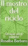 Il mostro del riciclo: Un eroe per il pianeta (Ambiente e paesaggi Vol. 1)