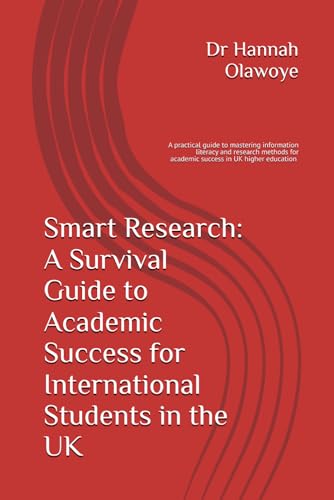 Smart Research: A Survival Guide To Academic Success For International Students In The Uk: A Guide To Mastering Information Literacy, Research Methods