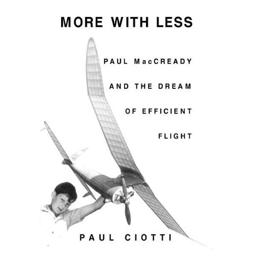 More with Less: Paul MacCready and the Dream of Efficient Flight by Paul Ciotti (2002-09-25)