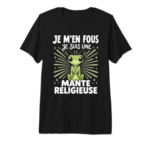 Je Men Fous Je suis Une Mante Religieuse - Mante Religieuse T-Shirt Haut de Gamme