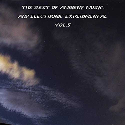 The Best of Ambient Music and Electronic Experimental, Vol