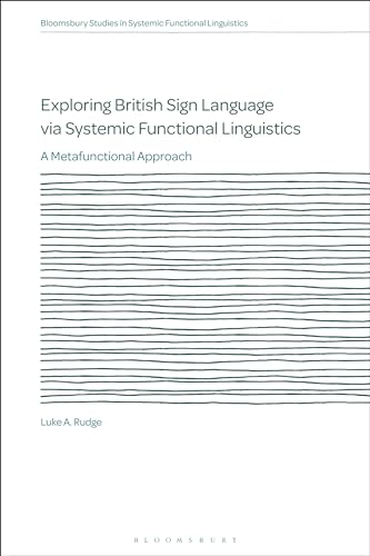 Exploring British Sign Language via Systemic Functional Linguistics: A Metafunctional Approach (Bloomsbury Studies in Systemic Functional Linguistics)