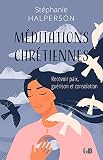 Méditations chrétiennes: Recevoir paix, guérison et consolation