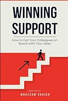 Winning Support: How to Get Your Colleagues On Board with Your Ideas B0F5VP355J Book Cover