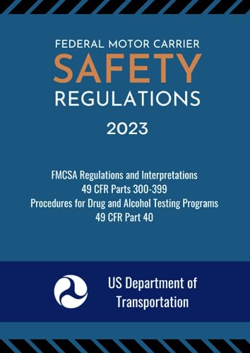 Federal Motor Carrier Safety Regulations 2023: FMCSA Regulations and Interpretations - 49 CFR Parts 300-399 & Procedures for Transportation Workplace ... Alcohol Testing Programs - 49 CFR Part 40
