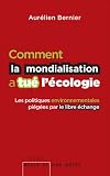 Comment la mondialisation a tué l'écologie : Les politiques environnementales piégées par le libre-échange (Essais)
