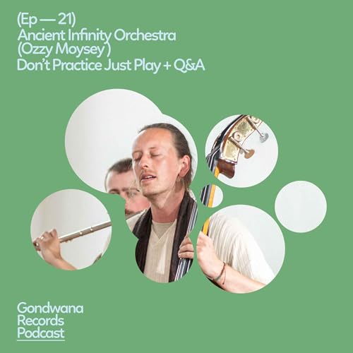Ep. 21 Ancient Infinity Orchestra (Ozzy Moysey) &ndash; Don&rsquo;t Practice Just Play + Q&A