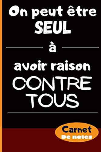 On Peut Etre Seul A Avoir Raison Contre Tous Carnet De Notes Fun Et Brillant On Peut Etre Seul A Avoir Raison Contre Tous Carnet De Notes Fun Et Brillant