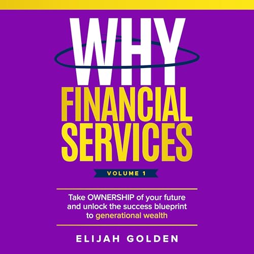 Why Financial Services, Volume 1: Take Ownership of Your Future and Unlock the Success Blueprint to Generational Wealth by Elijah Golden episode artwork