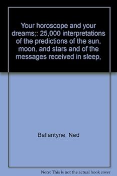 Your horoscope and your dreams;: 25,000 interpretations of the predictions of the sun, moon, and stars and of the messages received in sleep,