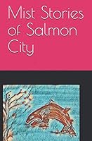 Mist Stories of Salmon City 1716904099 Book Cover