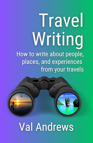Travel Writing: How to Write About People, Places, and Experiences