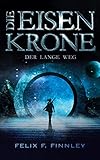 Die Eisenkrone: Der lange Weg - Felix F. Finnley 