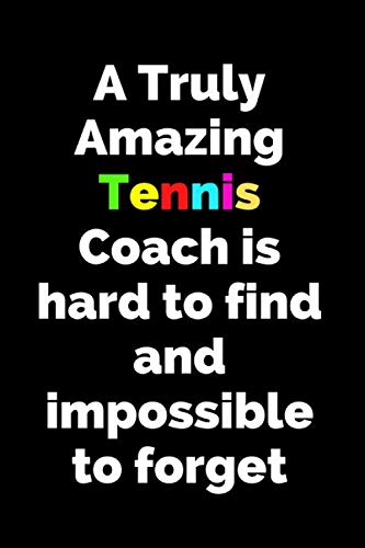 A truly amazing tennis coach is hard to find and impossible to forget: Blank Lined Journal Notebook Appreciation Thank You Gift For tennis Coaches 6 x 9 inch , 120 PAGES